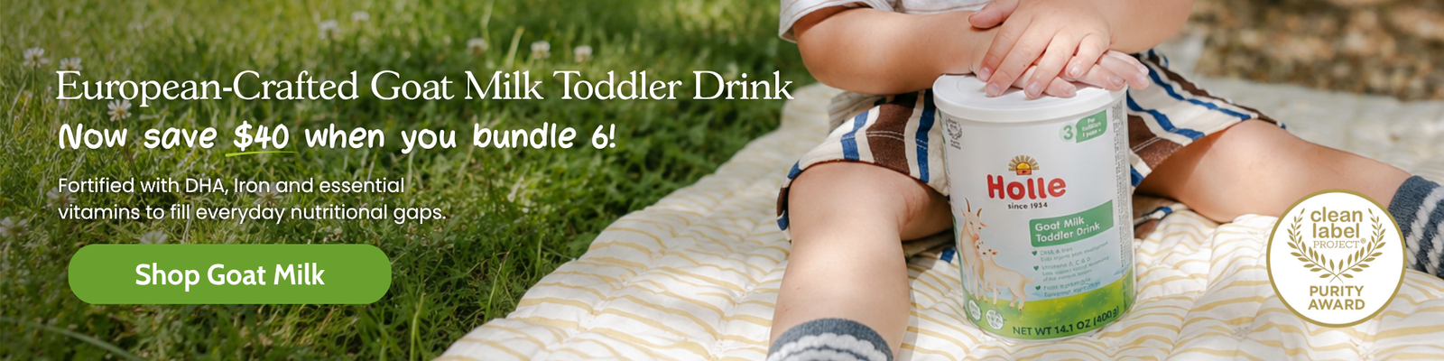 European-crafted Goat Milk Toddler Drink: Now save $40 when you bundle 6! Fortified with DHA, Iron and essential vitamins to fill everyday nutritional gaps.