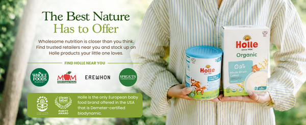 The Best Nature Has to Offer. Wholesome nutrition is closer than you think. Find trusted retailers near you & stock up on Holle products your little one loves.